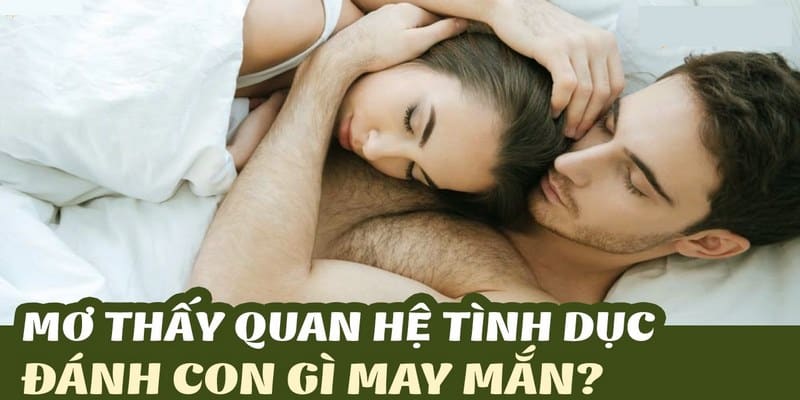 Mơ thấy quan hệ mang đến con số may mắn nào